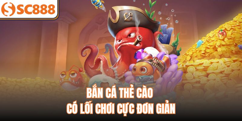 Bắn cá thẻ cào có lối chơi cực đơn giản